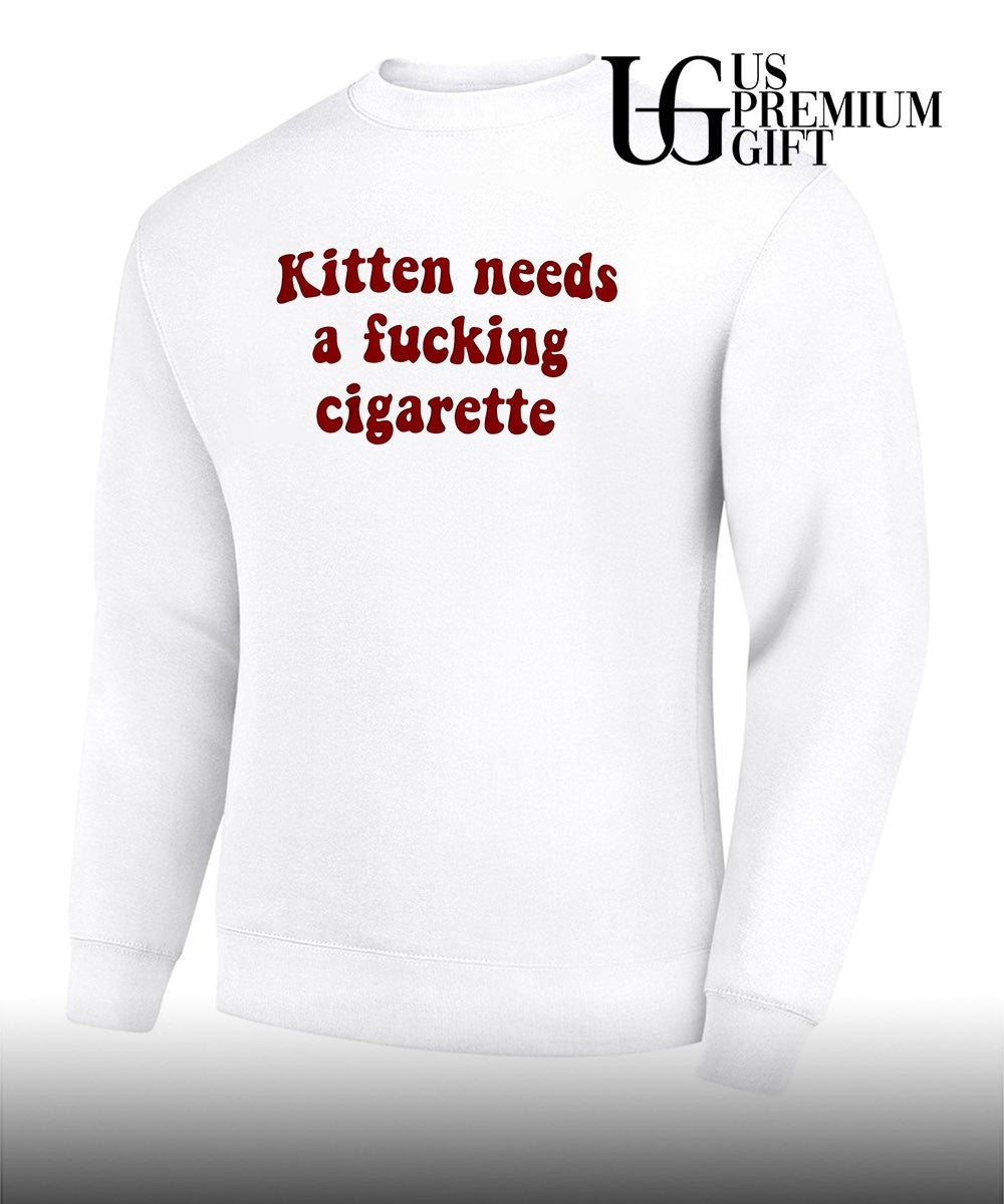 Kitten needs a fucking cigarette shirt Unisex