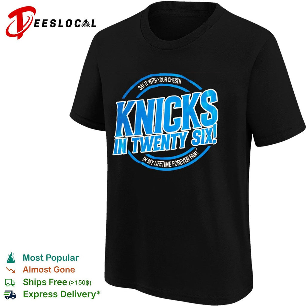 Knicks in Twenty Six Say it with your chest In my lifetime forever fan shirt Unisex