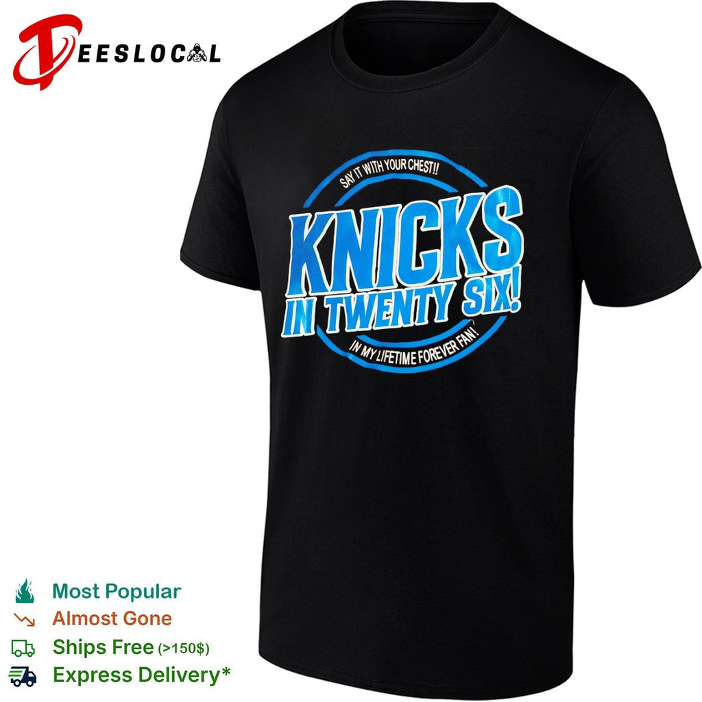 Knicks in Twenty Six Say it with your chest In my lifetime forever fan shirt Unisex