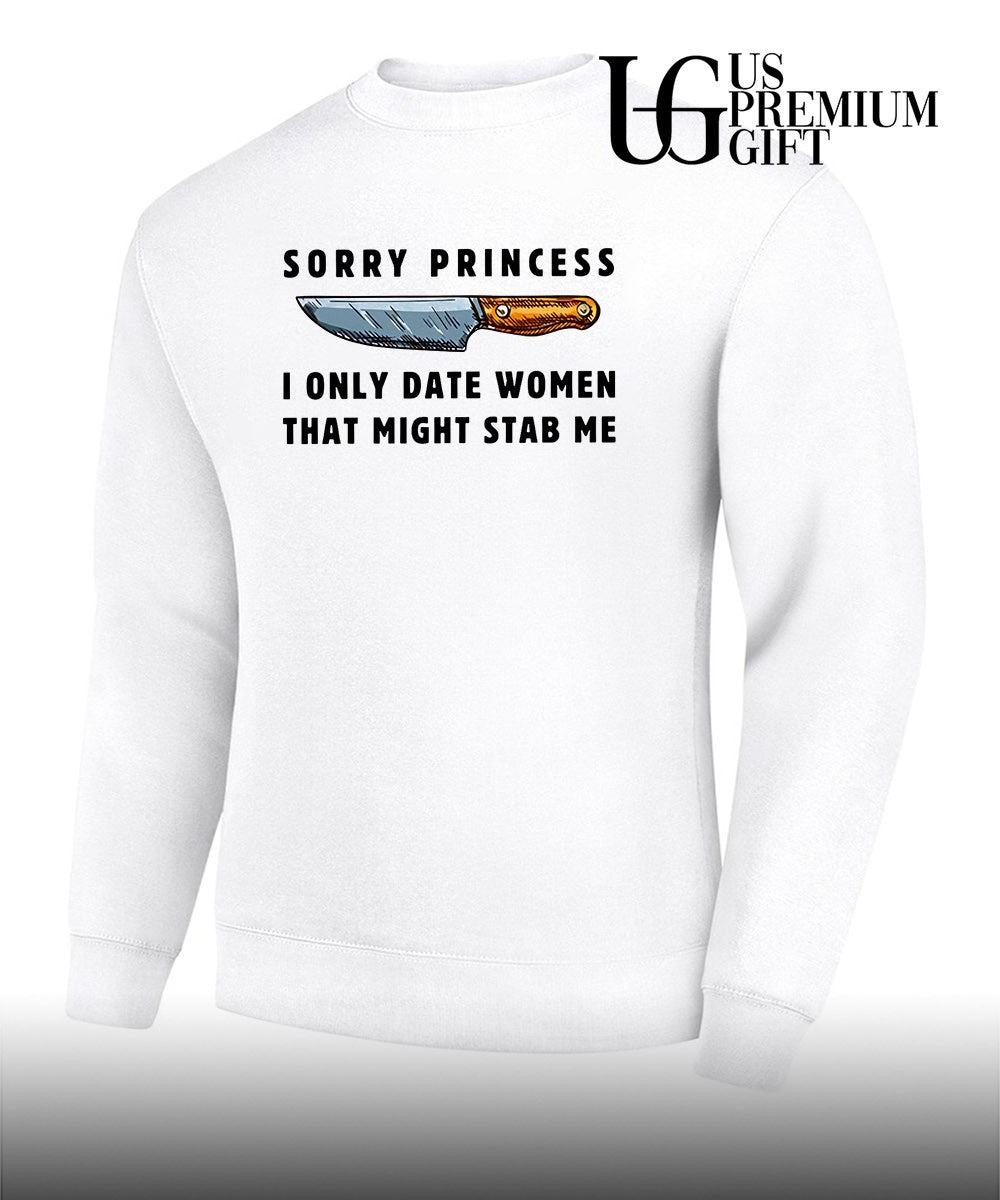 Knife lover sorry princess I only date women that might stab me shirt Unisex