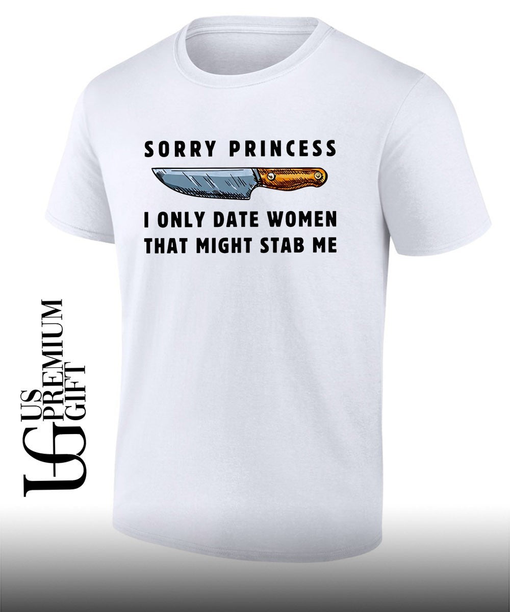 Knife lover sorry princess I only date women that might stab me shirt Unisex