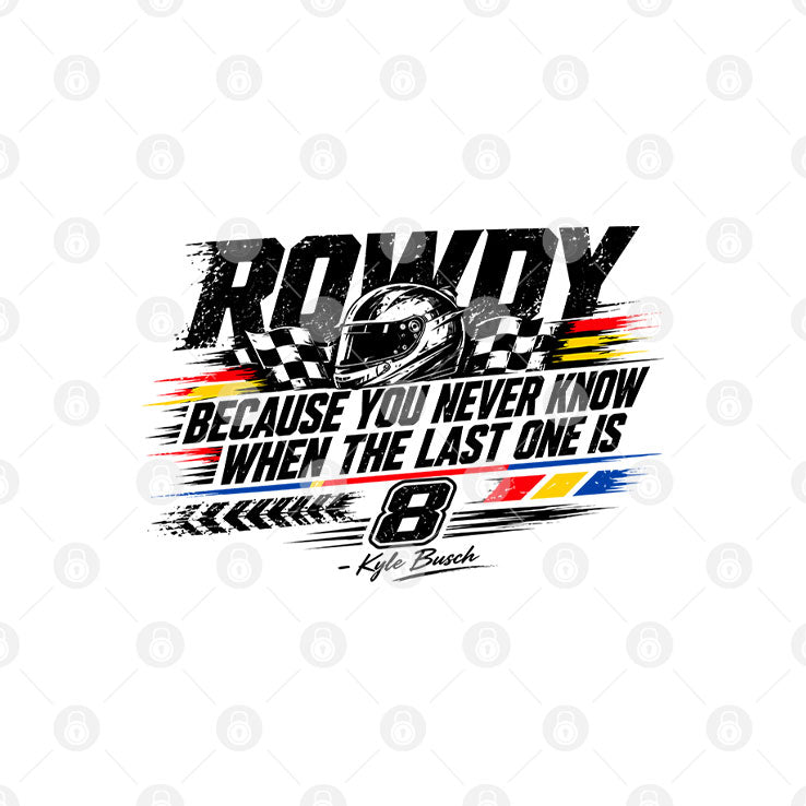 Kyle Busch Because You Never Know When The Last One Is Shirt Unisex