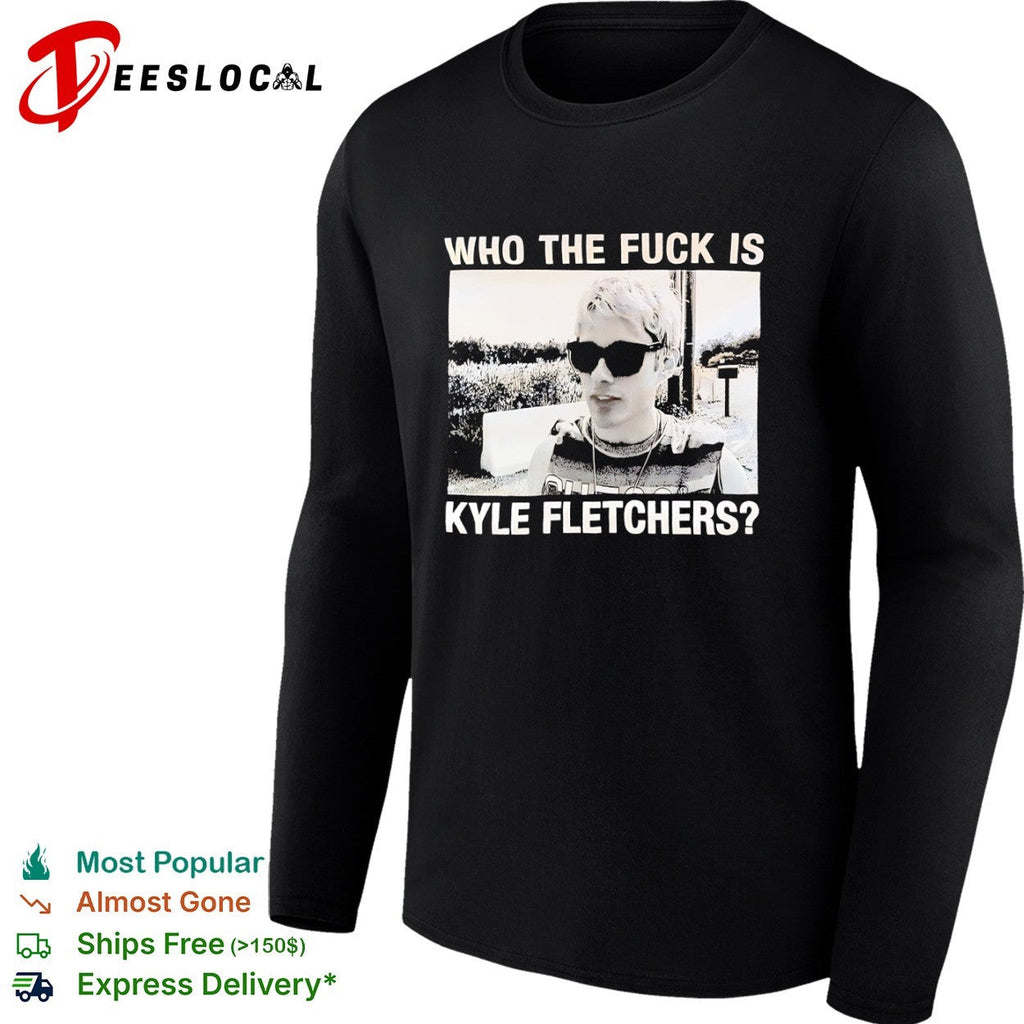 Kyle Fletcher Who the fuck is Kyle Fletchers shirt Unisex