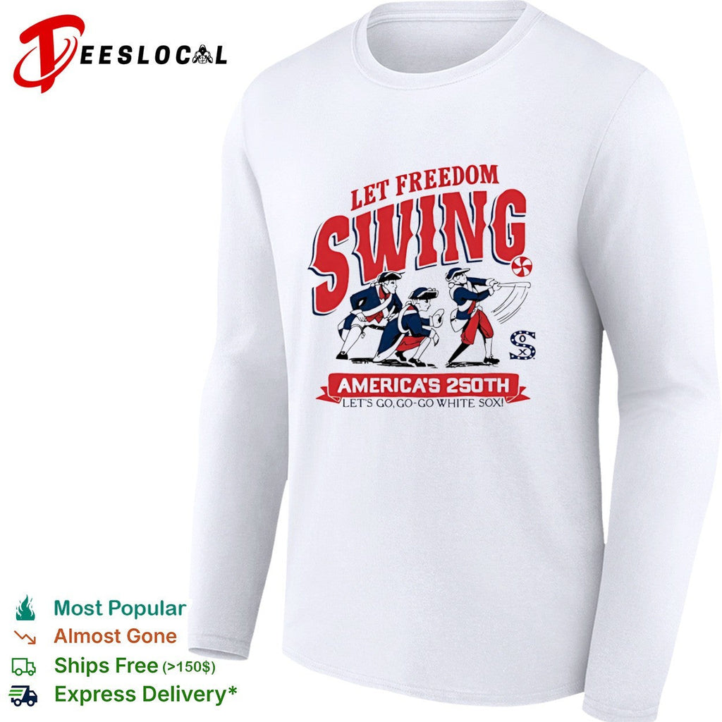 Let Freedom Swing Chicago White Sox America 250th Lets Go Go Go White Sox shirt Unisex