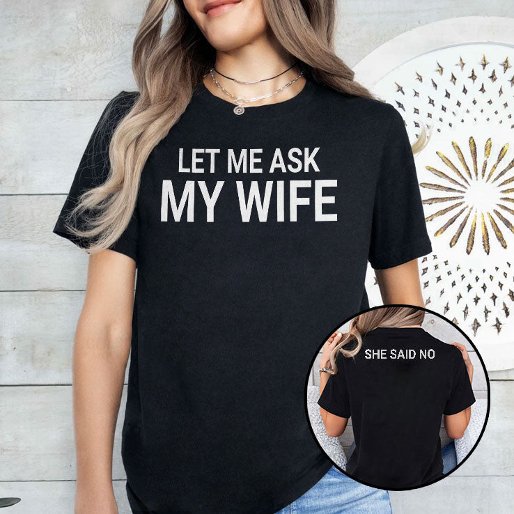 Let Me Ask My Wife She Said No Shirt Unisex