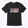 Let’s Blow Bubba Trump T Shirt Unisex