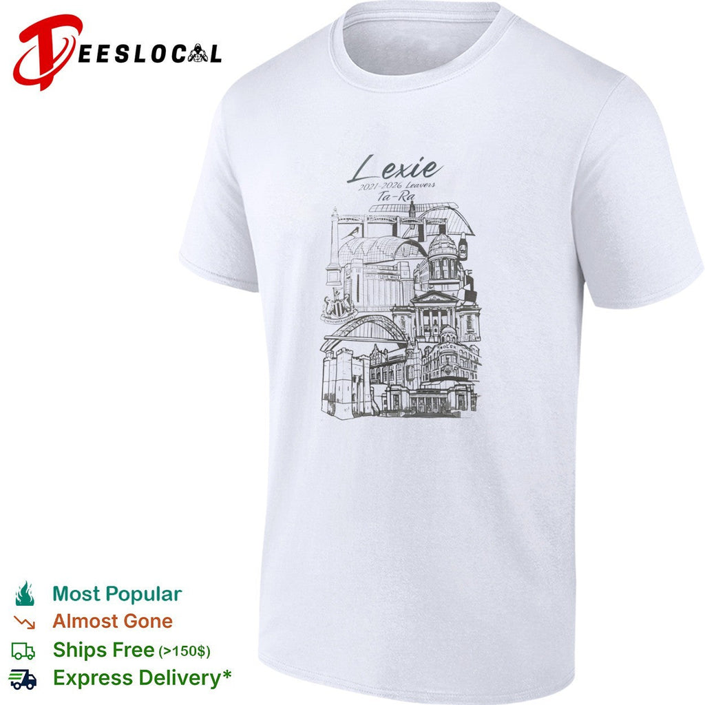 Lexie 2021 2026 Leavers Ta Ra Newcastle Upon Tyne City Landmarks shirt Unisex