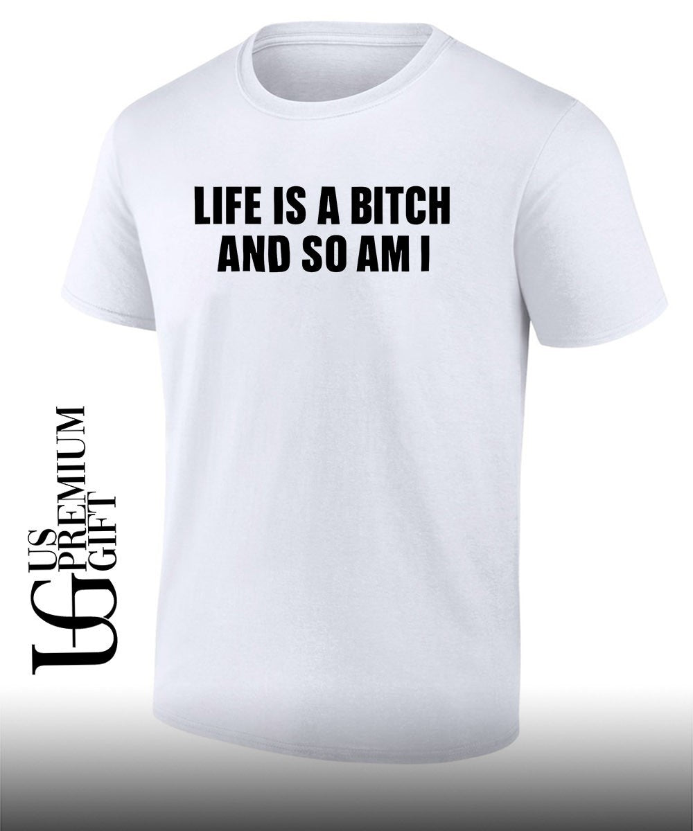 Life is a bitch and so am I shirt Unisex