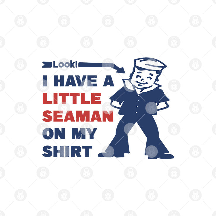 Look I Have A Little Seaman On My Shirt T Shirt Unisex