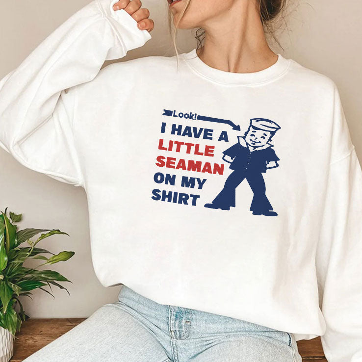 Look I Have A Little Seaman On My Shirt T Shirt Unisex