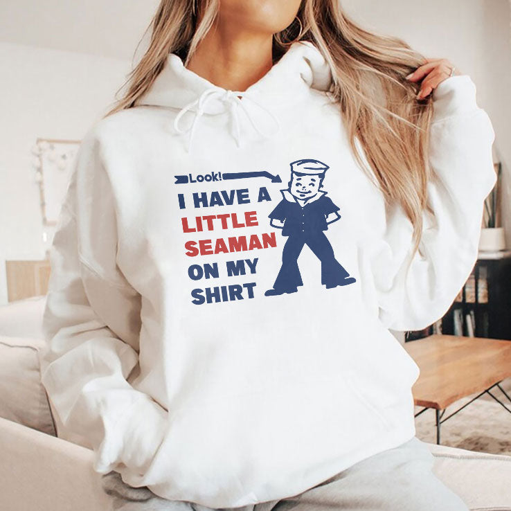 Look I Have A Little Seaman On My Shirt T Shirt Unisex