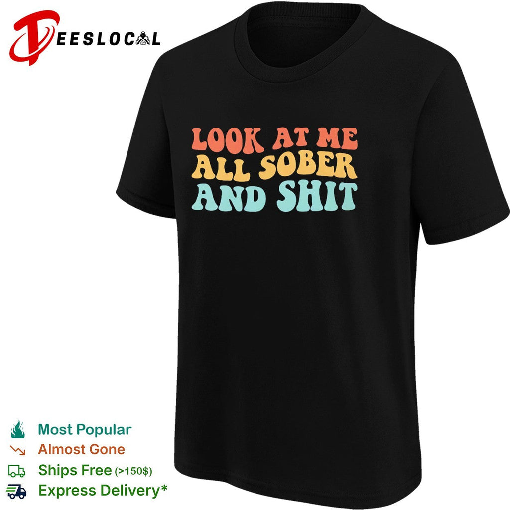 Look at me all sober and shit shirt Unisex