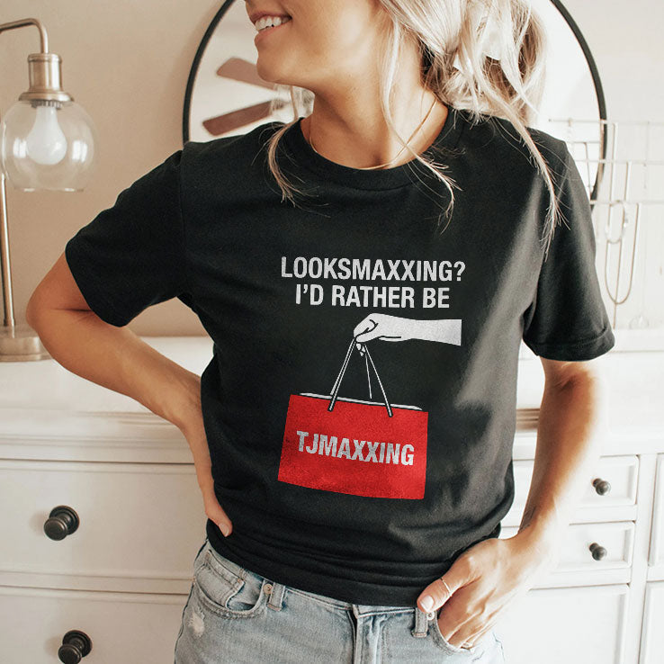 Looksmaxxing I’d Rather Be TJMaxxing Shirt Unisex