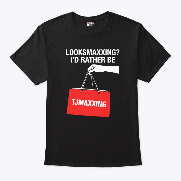 Looksmaxxing I’d Rather Be TJMaxxing Shirt Unisex