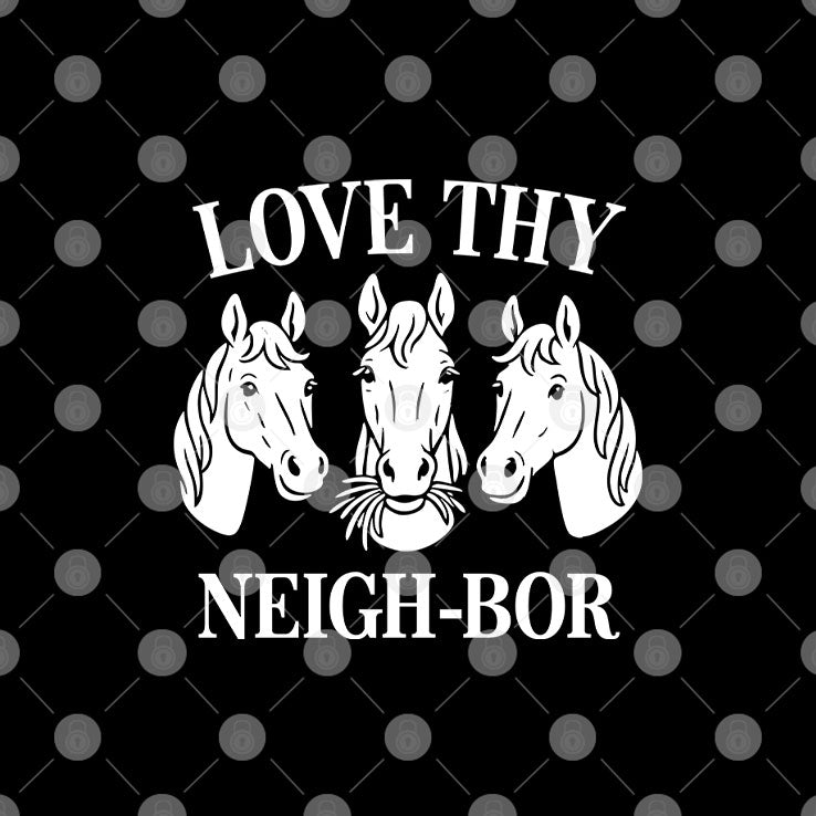 Love Thy Neigh-bor T Shirt Unisex