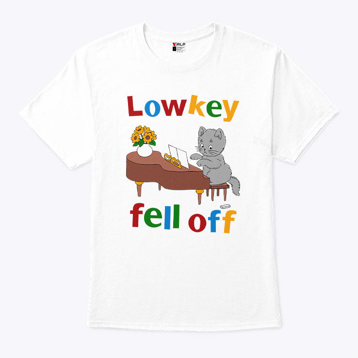 Low Key Fell Off T Shirt Unisex