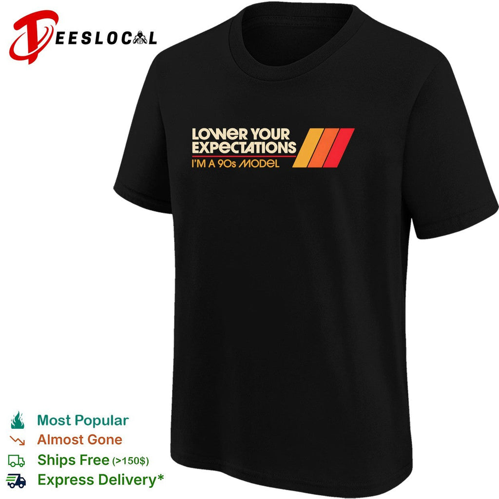 Lower your expectations I’m a 90s model shirt Unisex