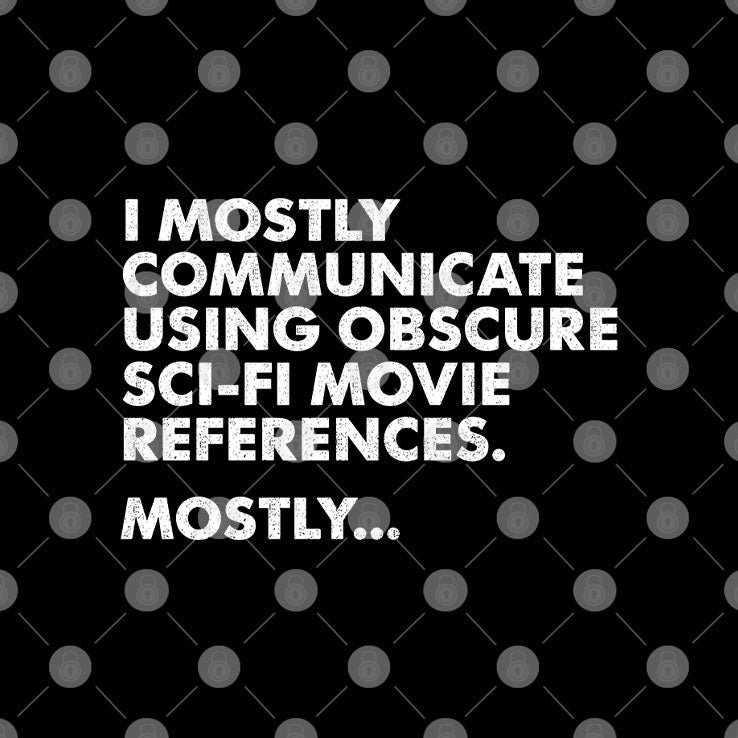 I Mostly Communicate Using Obscure Sci-Fi Movie References Mostly Shirt Unisex