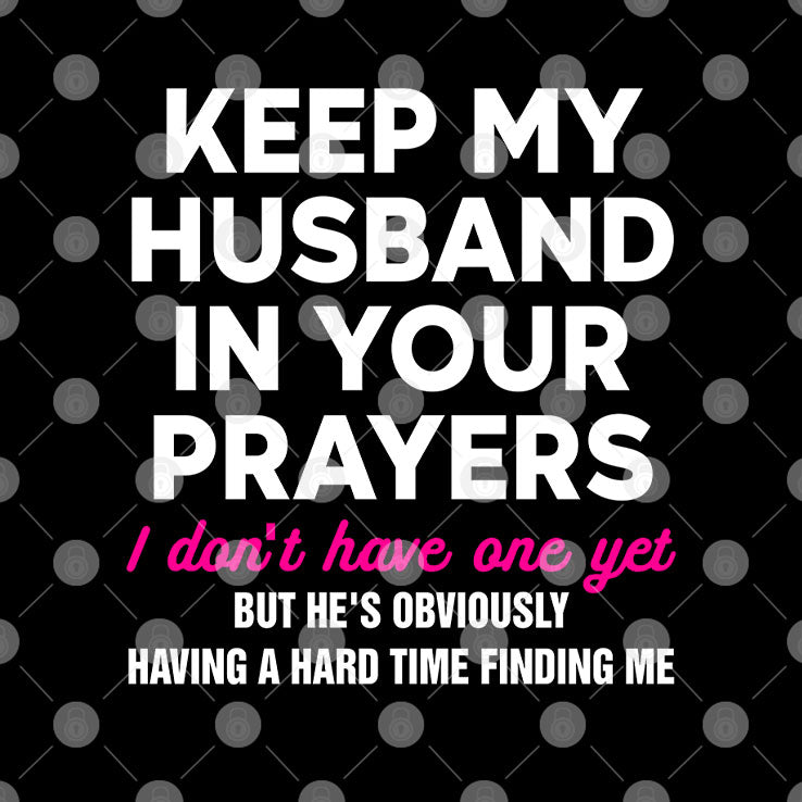 Keep My Husband In Your Prayers I Don’t Have One Yet T Shirt Unisex
