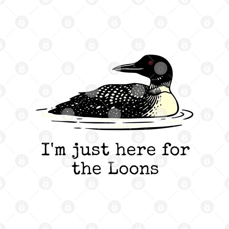 I’m Just Here For The Loons T Shirt Unisex