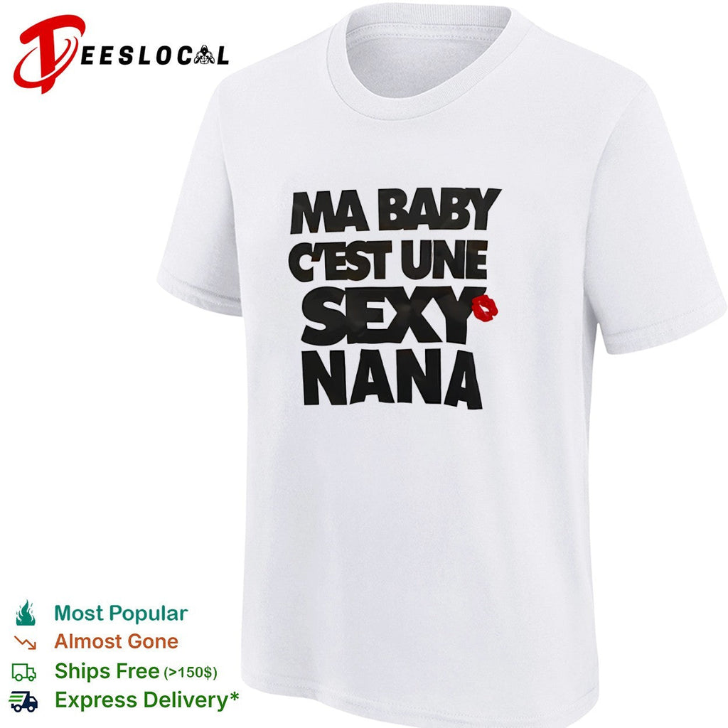 Ma baby c’est une sexy nana shirt Unisex