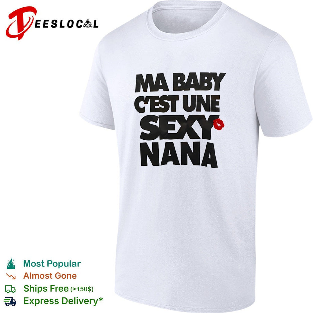 Ma baby c’est une sexy nana shirt Unisex