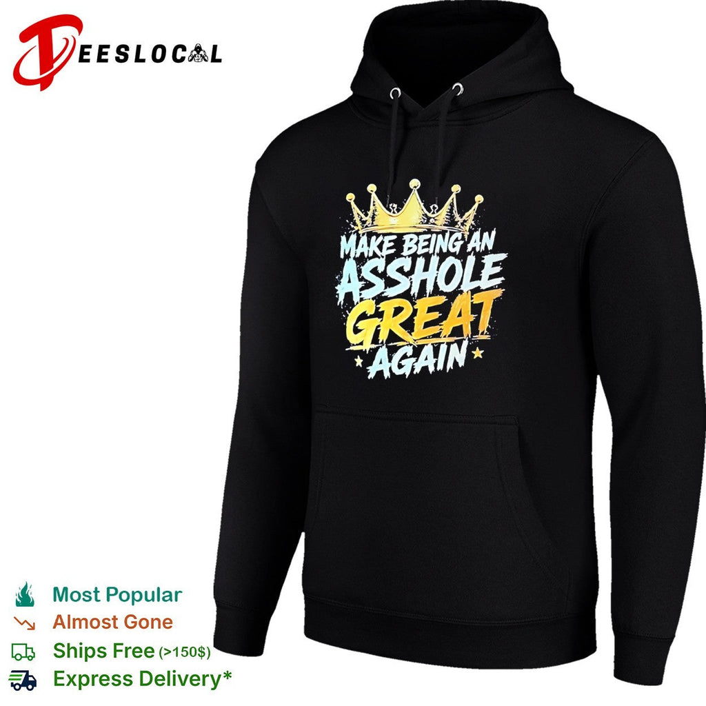 Make Being an Asshole Great Again shirt Unisex