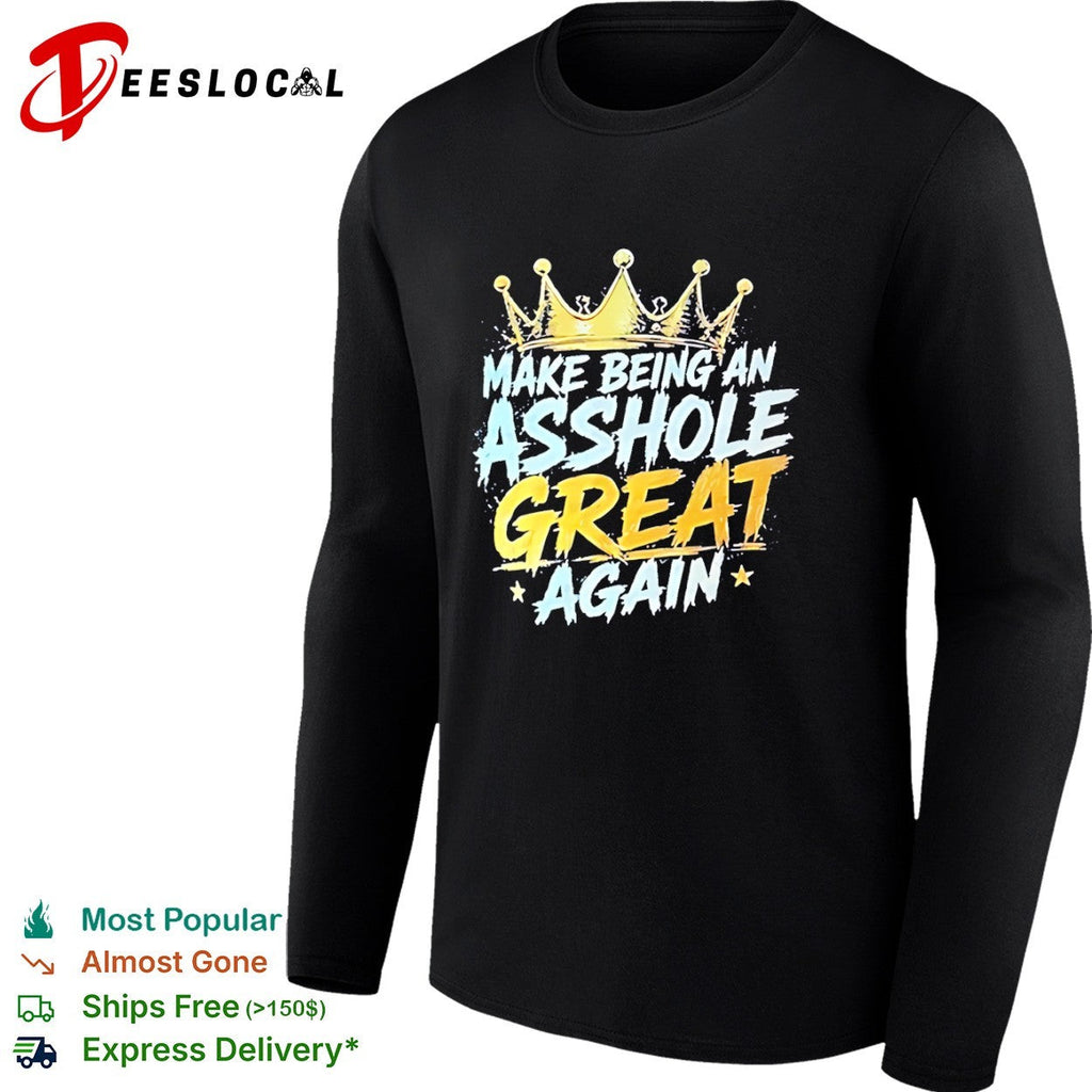 Make Being an Asshole Great Again shirt Unisex