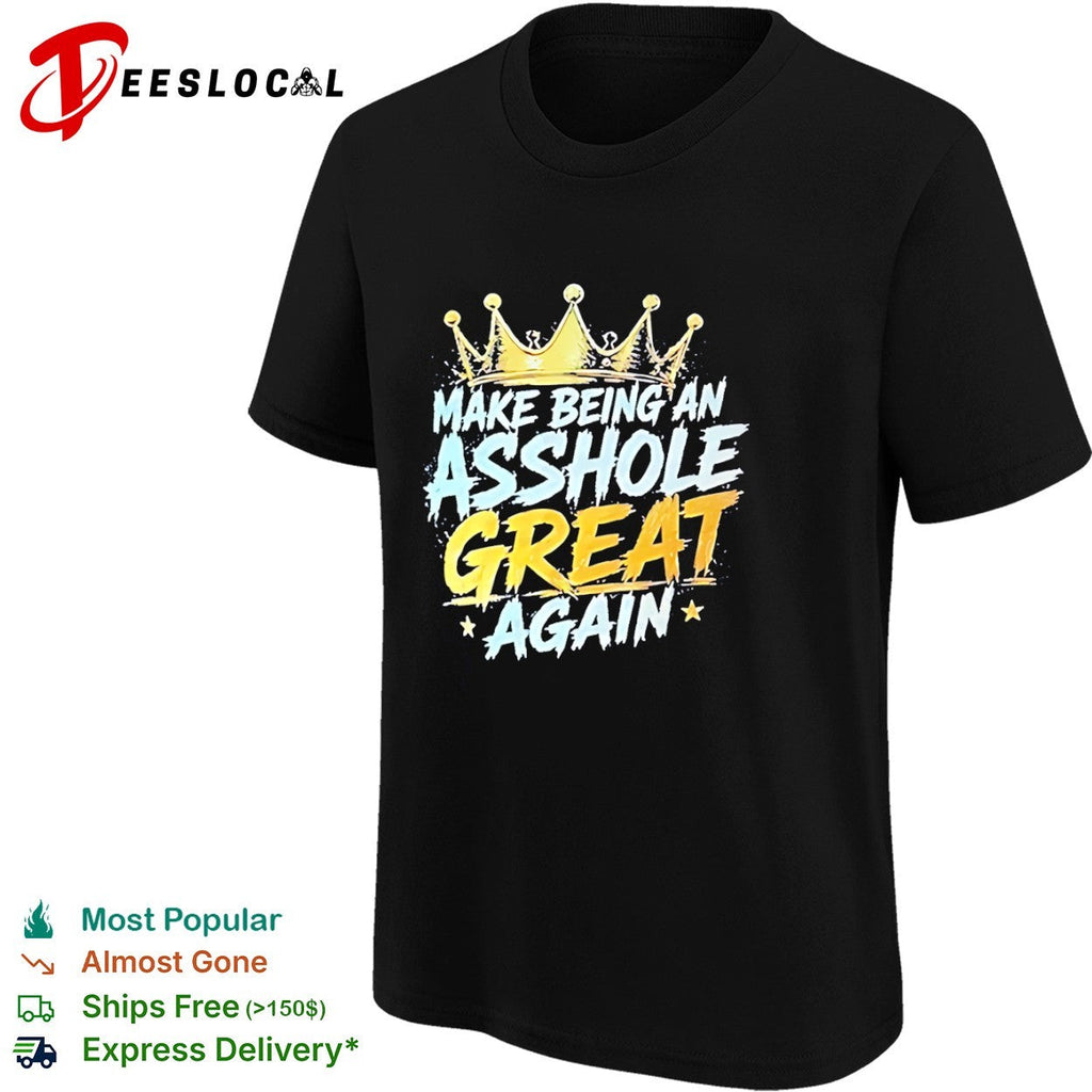 Make Being an Asshole Great Again shirt Unisex