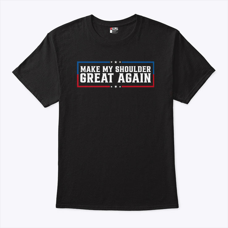 Make My Shoulder Great Again T Shirt Unisex