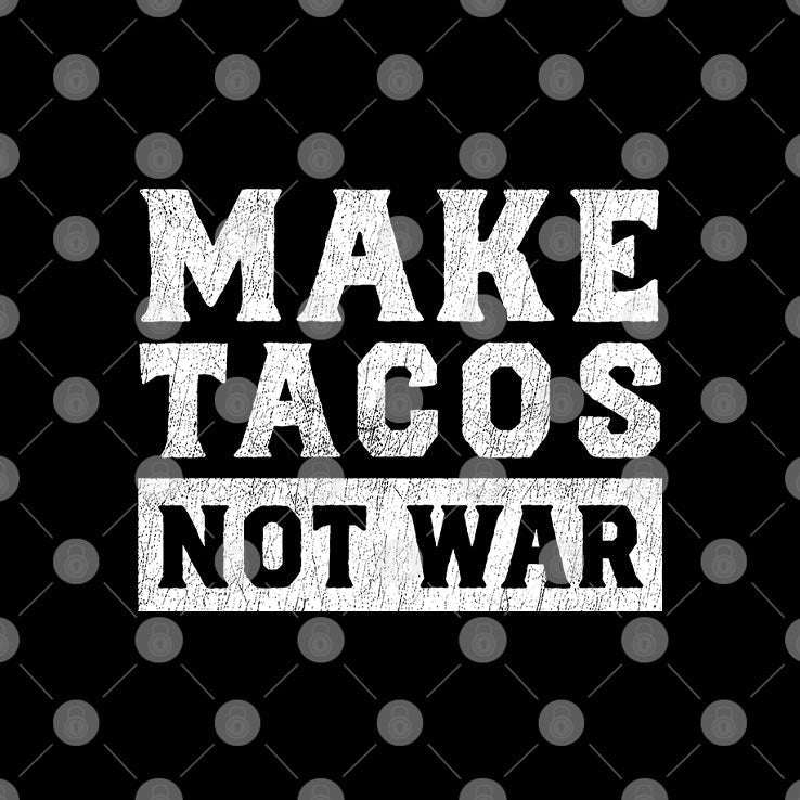 Make Tacos Not War T Shirt Unisex