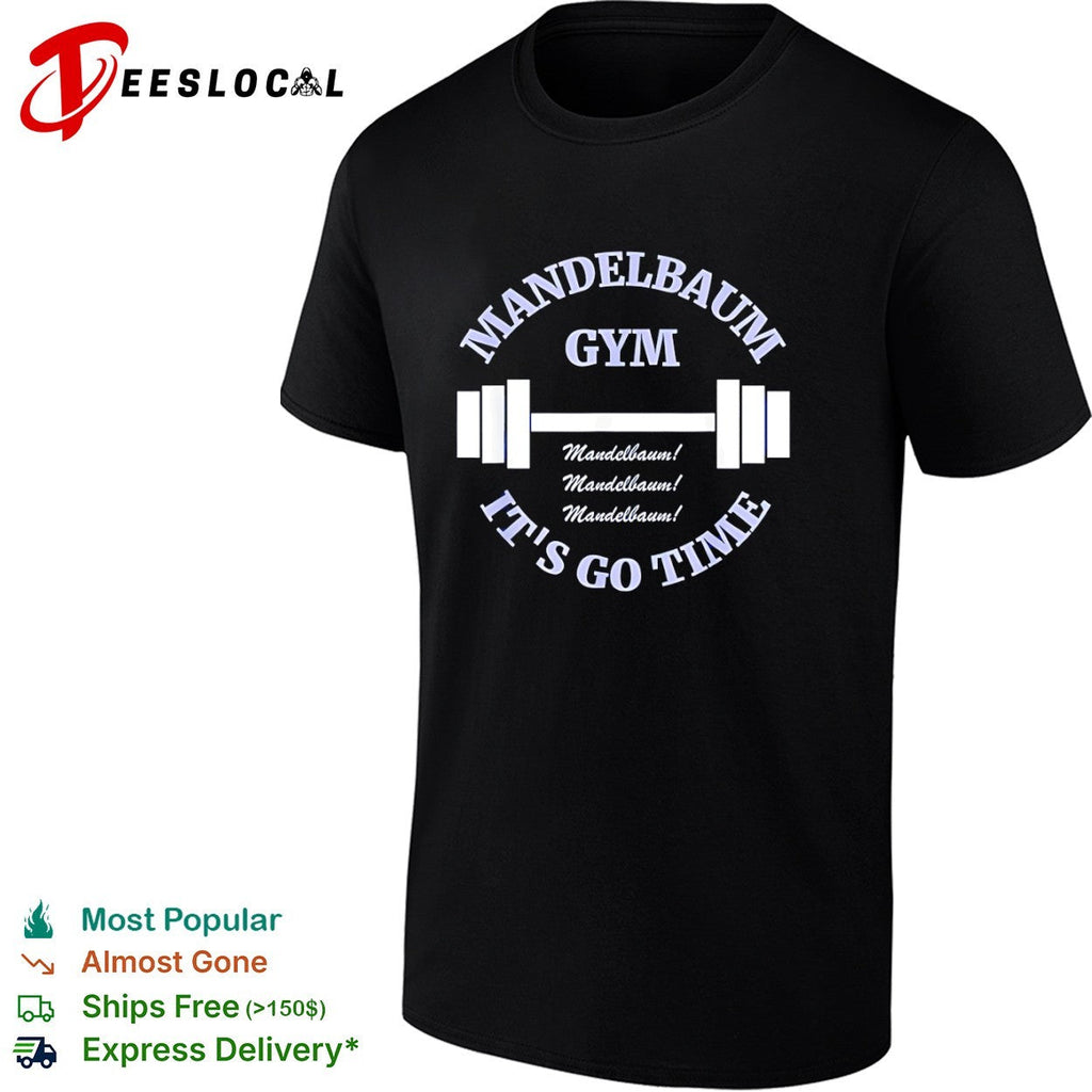 Mandelbaum Gym Seinfeld It is Go Time Mandelbaum Mandelbaum Mandelbaum shirt Unisex