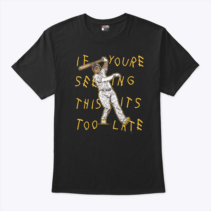 Manny Machado If You’re Seeing This It’s Too Late T Shirt Unisex