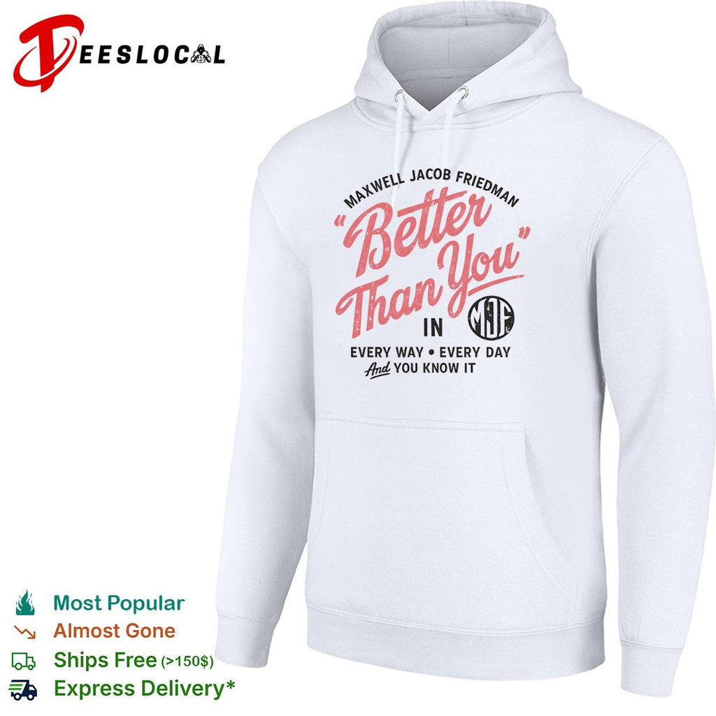 Maxwell Jacob Friedman Better Than You in Every Way Every Day And You Know It shirt Unisex