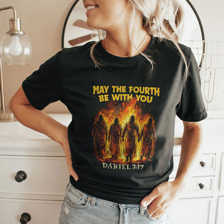 May The Fourth Be With You Daniel 3 17 Shirt Unisex