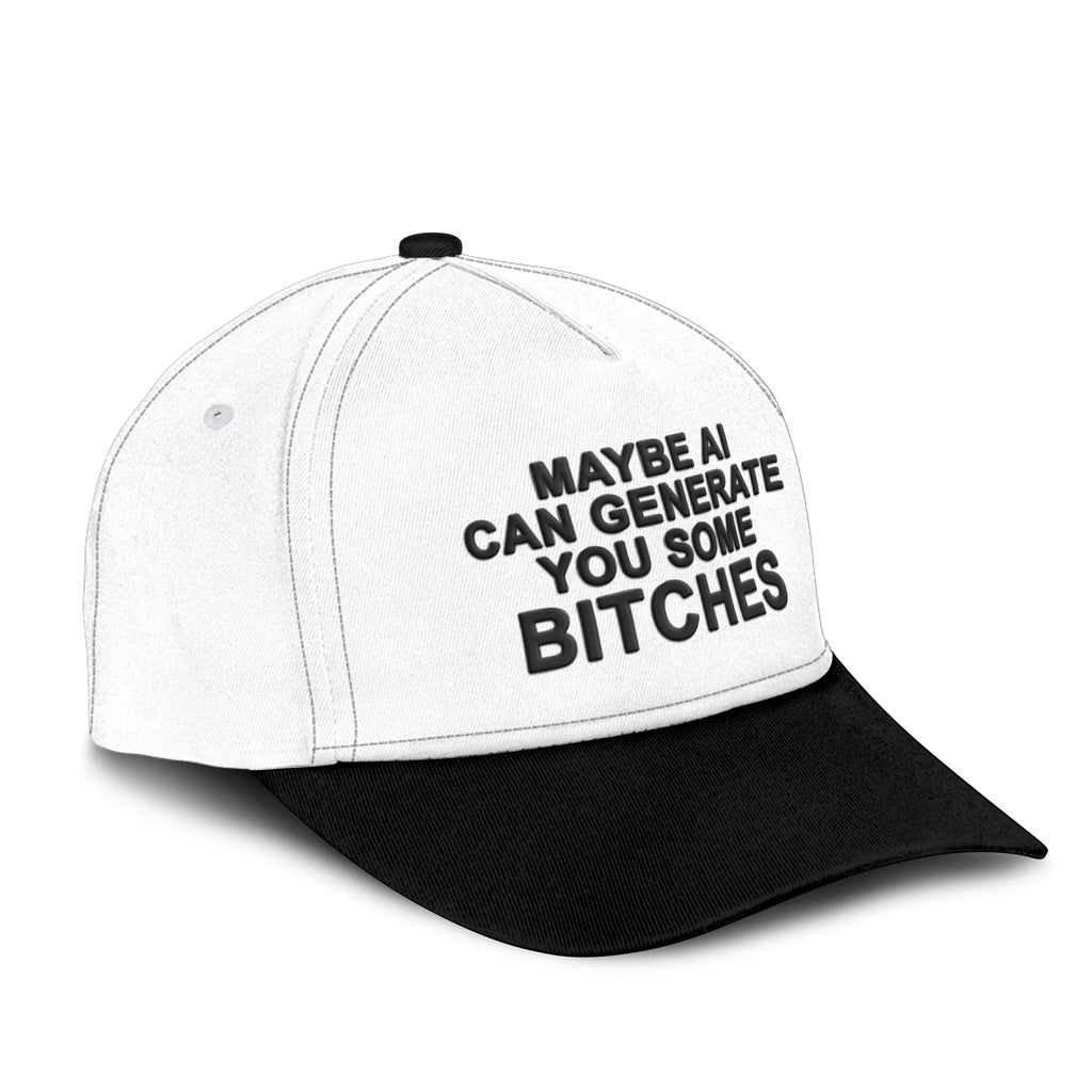 Maybe AI Can Generate You Some Bitches Hat Unisex