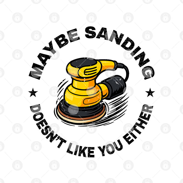 Maybe Sanding Doesn’t Like You Either Woodworker T Shirt Unisex