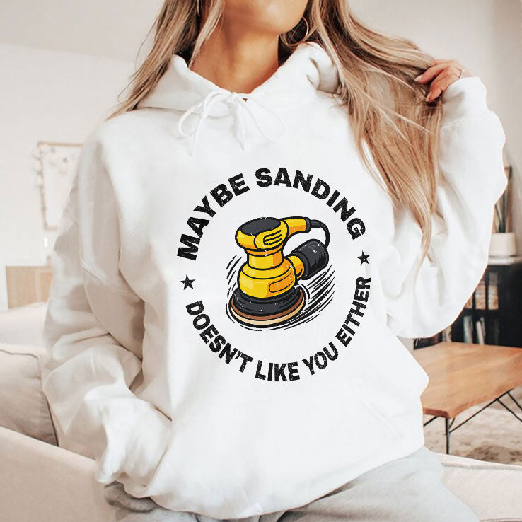 Maybe Sanding Doesn’t Like You Either Woodworker T Shirt Unisex