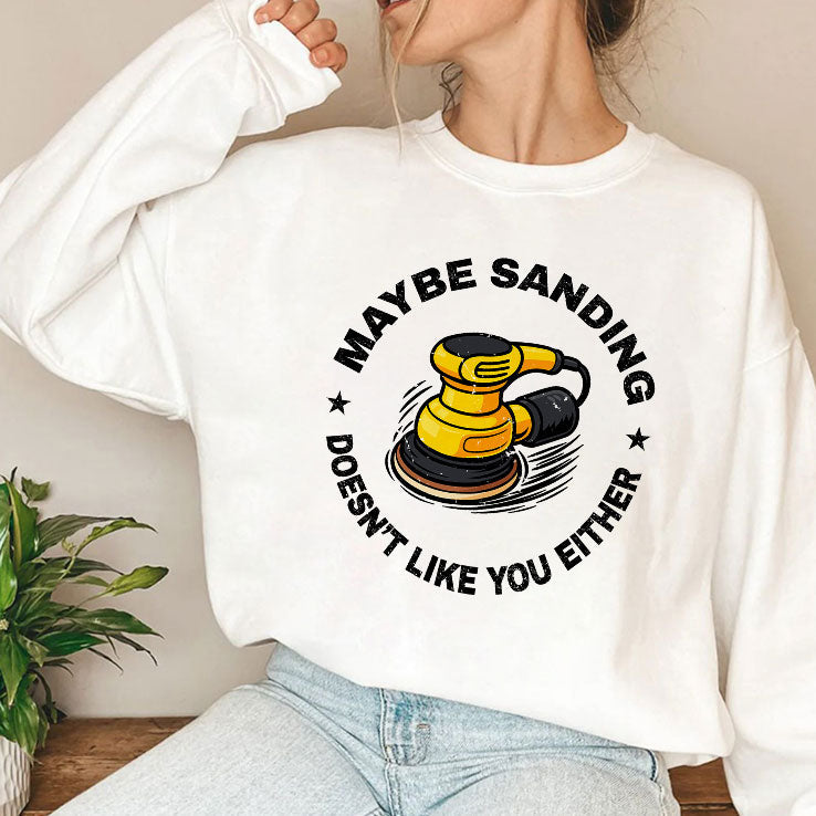 Maybe Sanding Doesn’t Like You Either Woodworker T Shirt Unisex