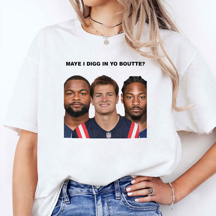 Maye I Digg In Yo Boutte New England Football Funny T Shirt Unisex