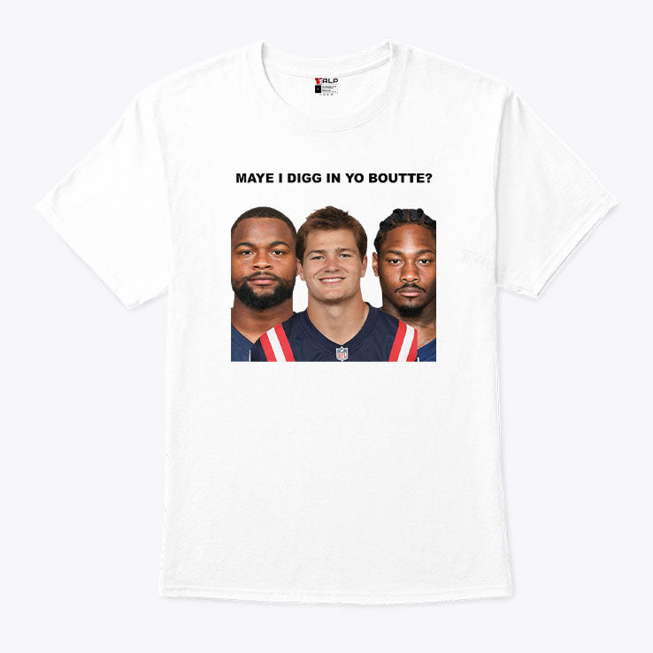 Maye I Digg In Yo Boutte New England Football Funny T Shirt Unisex