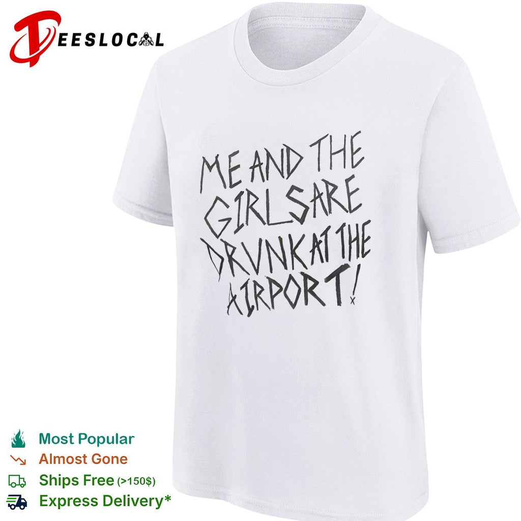 Me and the girls are drunk at the airport shirt Unisex