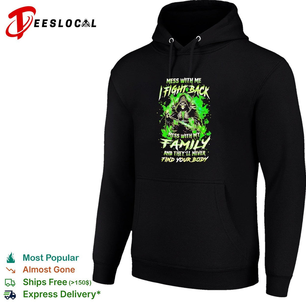 Mess with me fight back mess with my family and they’ll never find your body shirt Unisex
