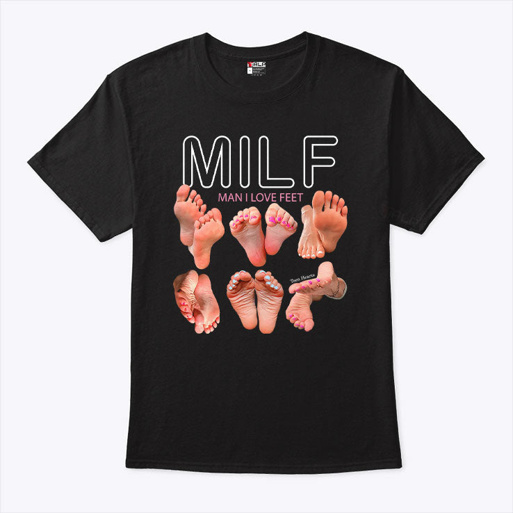Milf Man I Love Feet T Shirt Unisex