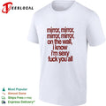 Mirror mirror on the wall I know I’m sexy fuck you all shirt Unisex