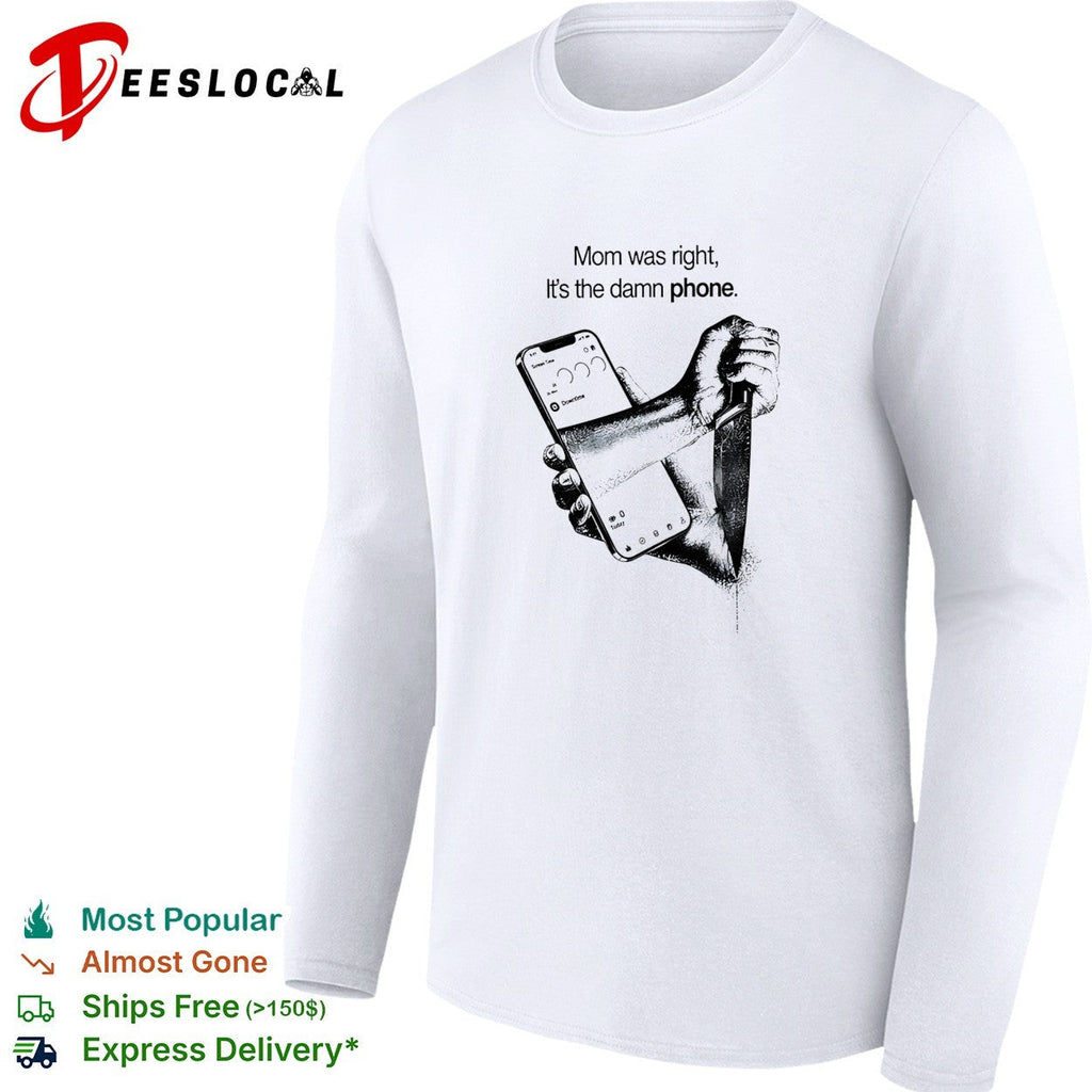 Mom was right it’s the damn phone knife shirt Unisex