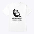 Mother I Am But Skin And Bones Cat T Shirt Unisex
