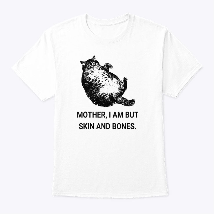 Mother I Am But Skin And Bones Cat T Shirt Unisex