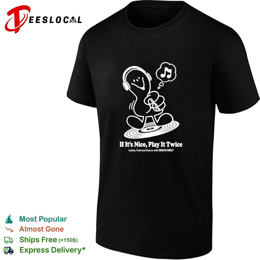 Music if it’s nice play it twice listen feel and dance with disco only shirt Unisex