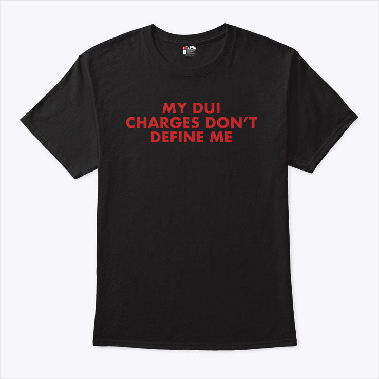 My DUI Charges Don’t Define Me T Shirt Unisex